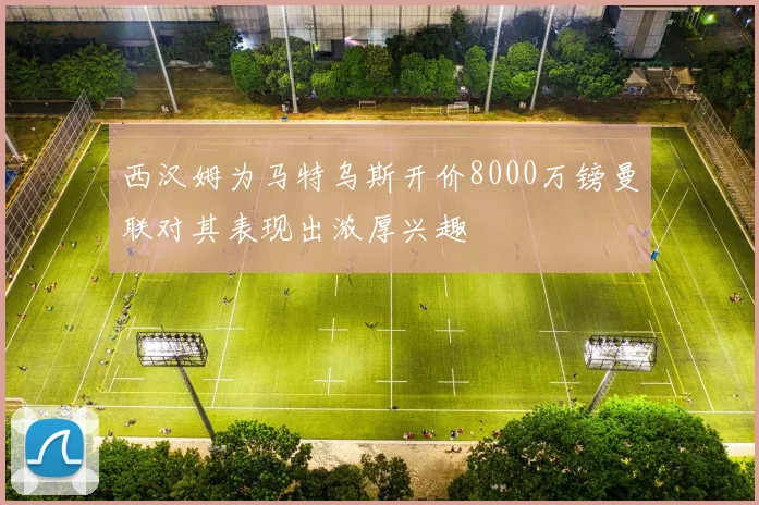 西汉姆为马特乌斯开价8000万镑曼联对其表现出浓厚兴趣
